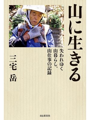 cover image of 山に生きる 失われゆく山暮らし、山仕事の記録